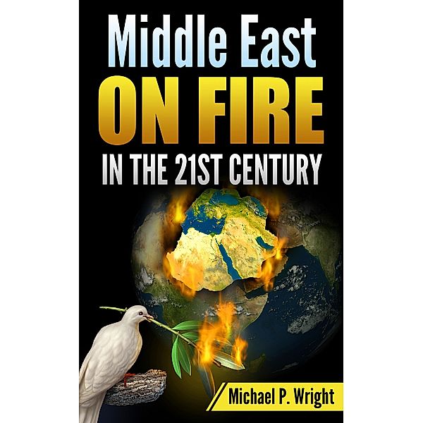 Middle East on Fire in the 21st Century, Michael P. Wright