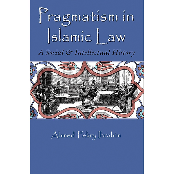Middle East Studies Beyond Dominant Paradigms: Pragmatism in Islamic Law, Ahmed Fekry Ibrahim