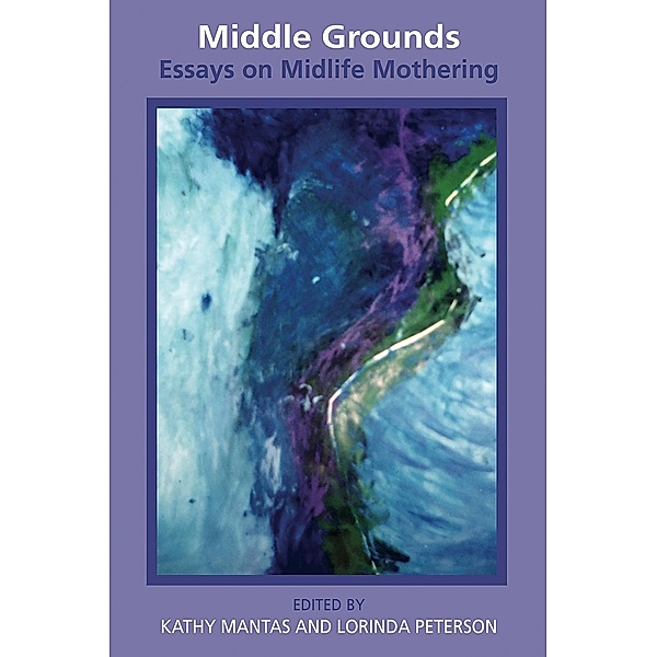 Middle Grounds: Essays on Midlife Mothering, Kathy Mantas