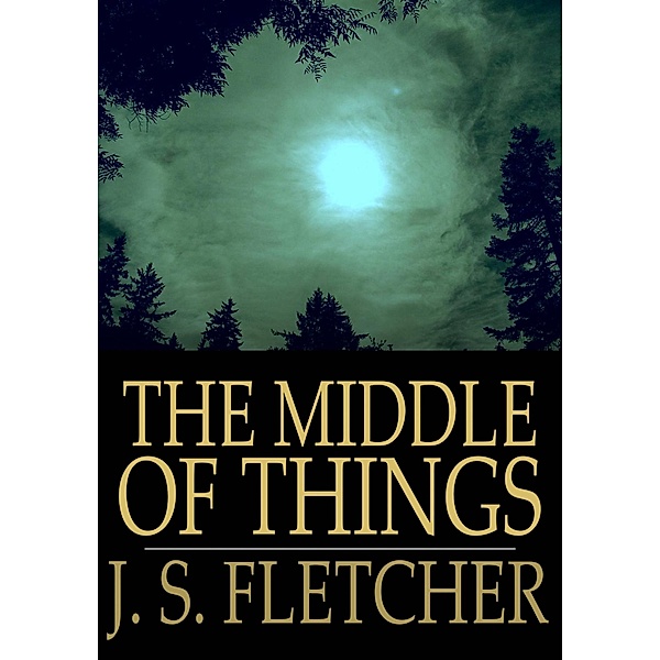 Middle of Things / The Floating Press, J. S. Fletcher