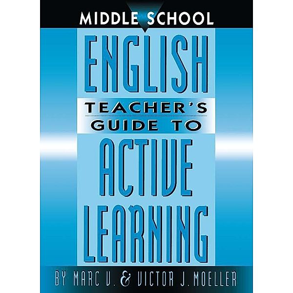 Middle School English Teacher's Guide to Active Learning, Marc Moeller, Victor Moeller
