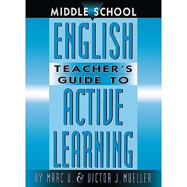 Middle School English Teacher's Guide to Active Learning, Marc Moeller