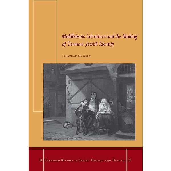 Middlebrow Literature and the Making of German-Jewish Identity / Stanford Studies in Jewish History and Culture, Jonathan M. Hess