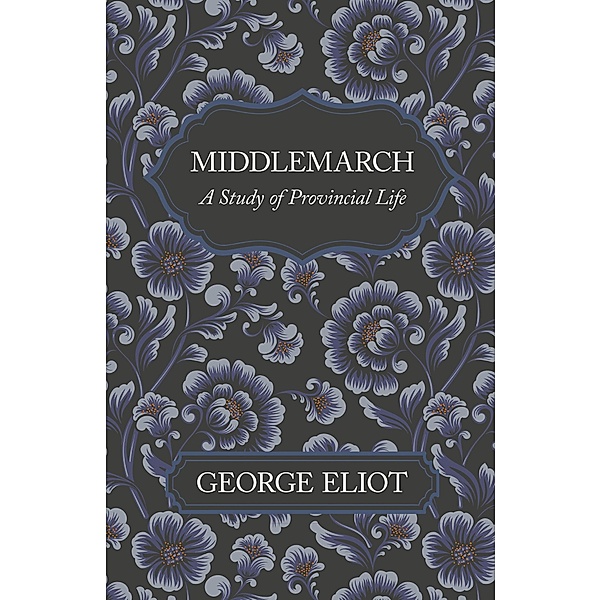 Middlemarch - A Study of Provincial Life, George Eliot