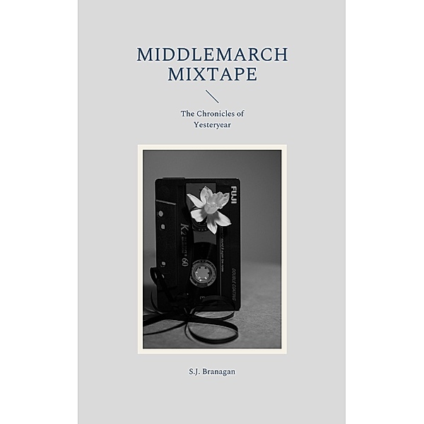 Middlemarch Mixtape / The Chronicles of Yesteryear Bd.-, S. J. Branagan