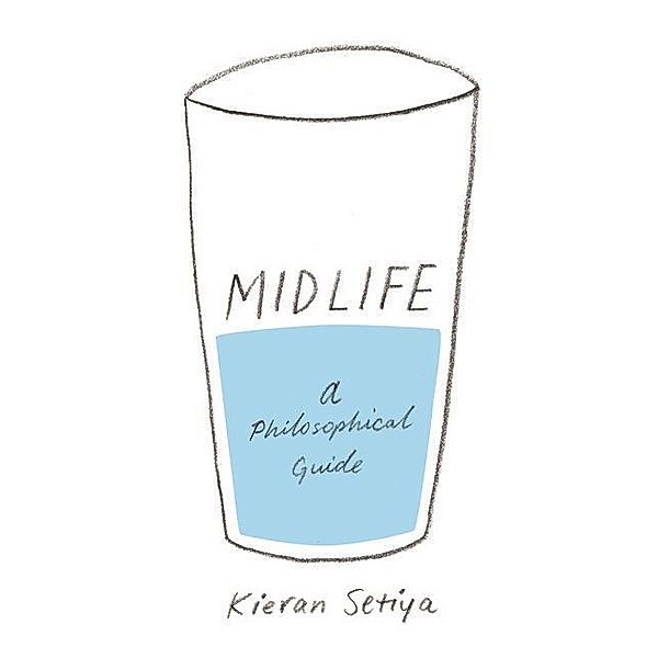 Midlife - A Philosophical Guide, Kieran Setiya