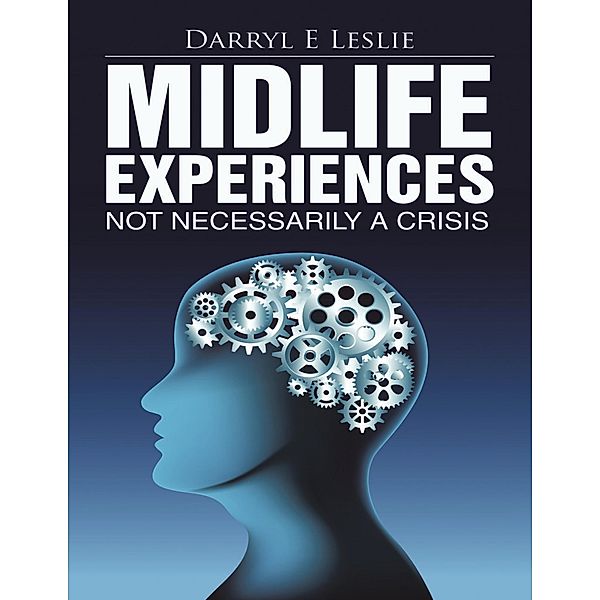 Midlife Experiences: Not Necessarily a Crisis, Darryl E Leslie