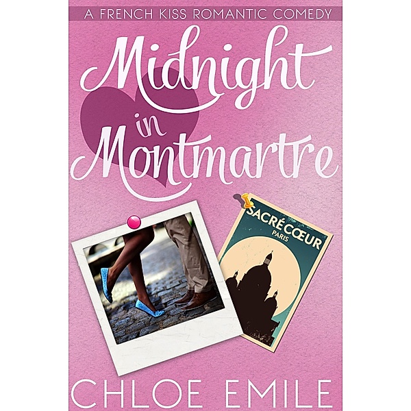 Midnight in Montmartre (A French Kiss Romance, #1) / A French Kiss Romance, Chloe Emile