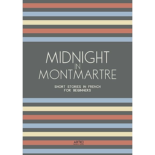 Midnight in Montmartre: Short Stories in French for Beginners, Artici Bilingual Books