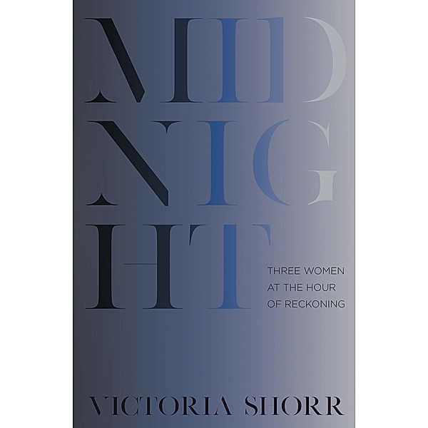 Midnight: Three Women at the Hour of Reckoning, Victoria Shorr