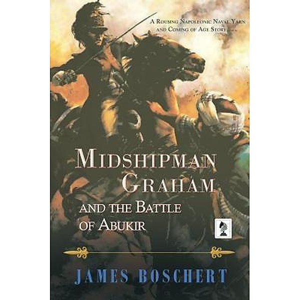 Midshipman Graham and the Battle of Abukir / Midshipman Graham Bd.1, James Boschert