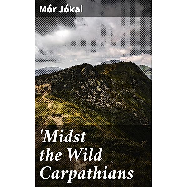 'Midst the Wild Carpathians, Mór Jókai