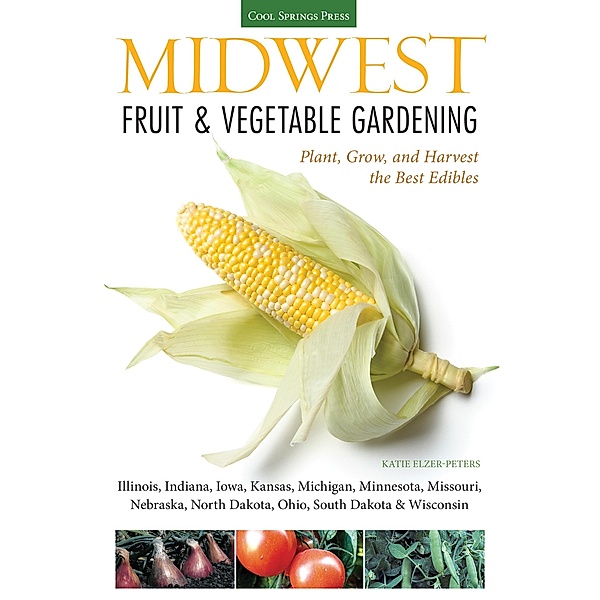 Midwest Fruit & Vegetable Gardening / Fruit & Vegetable Gardening Guides, Katie Elzer-Peters