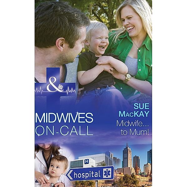 Midwife...To Mum! / Midwives On-Call Bd.5, Sue Mackay