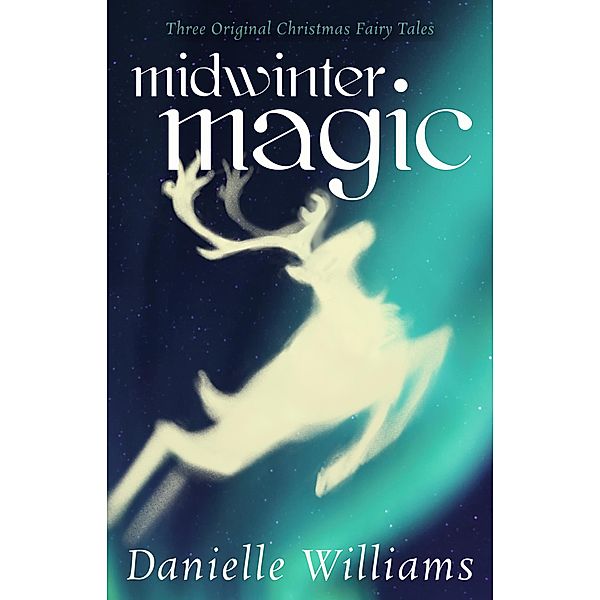 Midwinter Magic: Three Original Christmas Fairy Tales, Danielle Williams
