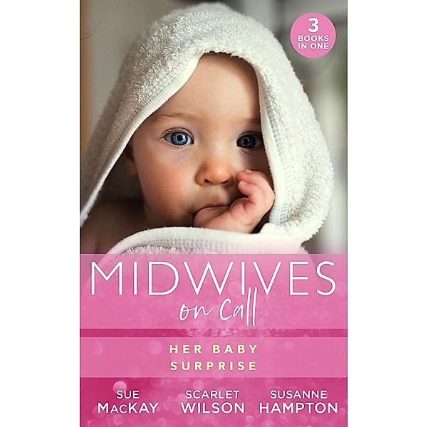 Midwives On Call: Her Baby Surprise: Midwife...to Mum! (Midwives On-Call) / It Started with a Pregnancy / Midwife's Baby Bump / Mills & Boon, Sue Mackay, Scarlet Wilson, Susanne Hampton