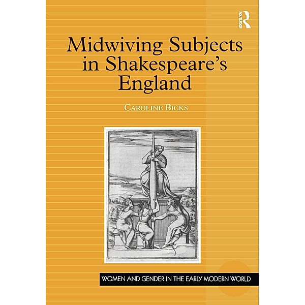 Midwiving Subjects in Shakespeare's England, Caroline Bicks