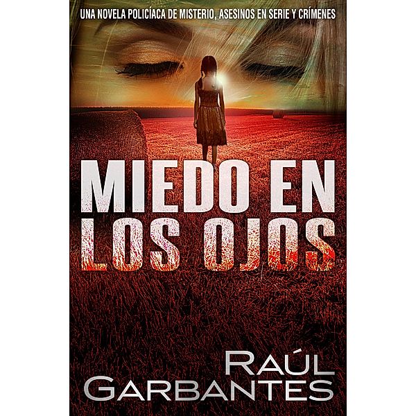 Miedo en los ojos: Una novela policíaca de misterio, asesinos en serie y crímenes, Raúl Garbantes