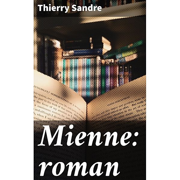 Mienne: roman, Thierry Sandre