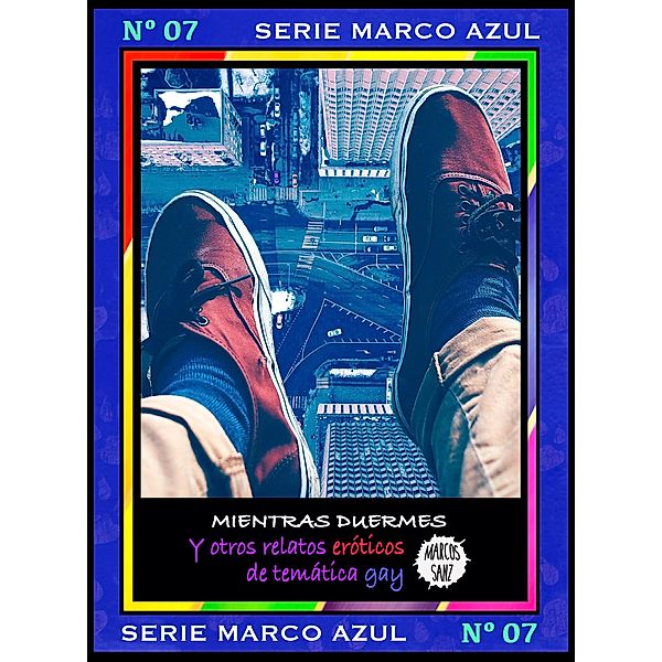 Mientras duermes. Y otros relatos eróticos de temática gay. Serie Marco Azul Nº7, Marcos Sanz