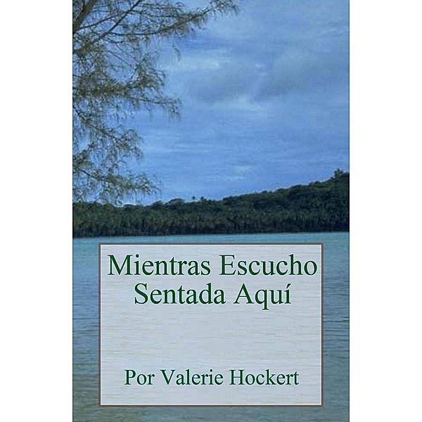 Mientras Escucho Sentada Aquí, Valerie Hockert