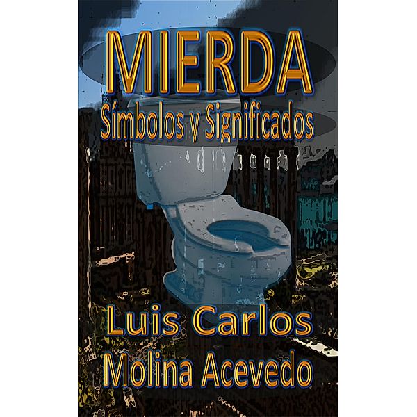 Mierda: Símbolos y Significados, Luis Carlos Molina Acevedo