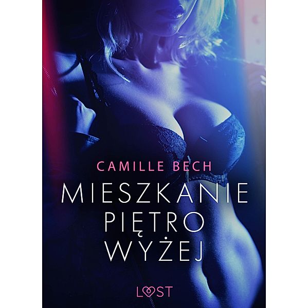 Mieszkanie pietro wyzej - opowiadanie erotyczne / LUST, Camille Bech