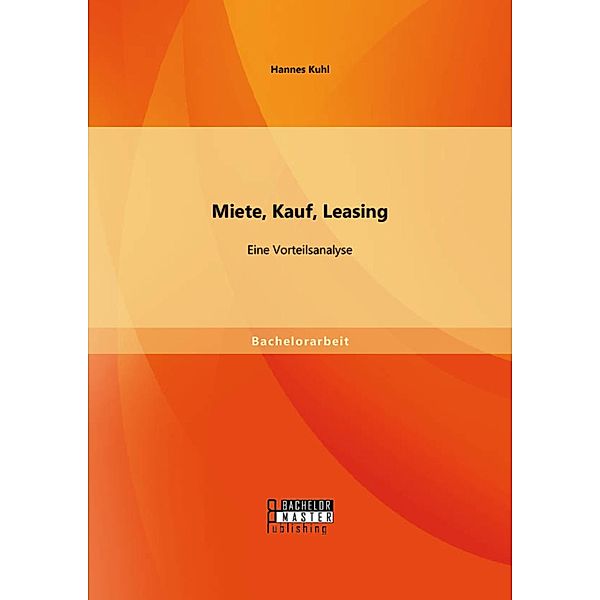 Miete, Kauf, Leasing - Eine Vorteilsanalyse, Hannes Kuhl