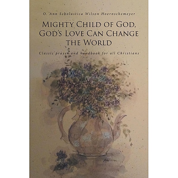 Mighty Child of God, God's Love Can Change the World, O. Ann Scholastica Wilson Hoernschemeyer