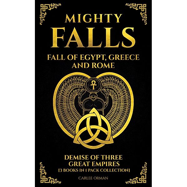 Mighty Falls - Fall of Egypt, Greece and Rome  Demise of Three Great Empires [3 Books in 1 Pack Collection], Carlee Orman