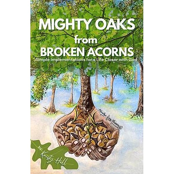 MIGHTY OAKS from BROKEN ACORNS, Kristy Hill