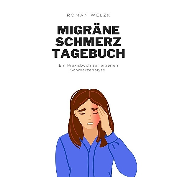 Migräne-Tagebuch: Kopfschmerzen besser verstehen und vorbeugen - Kopfschmerz-Tagebuch zum Ausfüllen mit 100 Tagen im kompakten Format, Roman Welzk