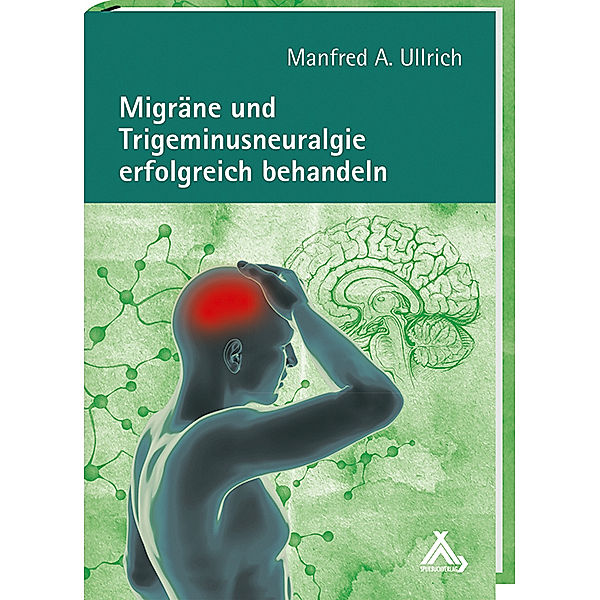 Migräne und Trigeminusneuralgie erfolgreich behandeln, Manfred A Ullrich