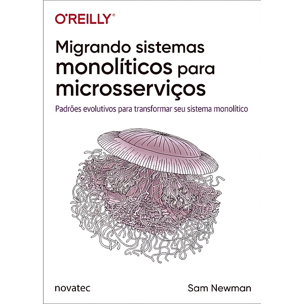 Migrando sistemas monolíticos para microsserviços, Sam Newman