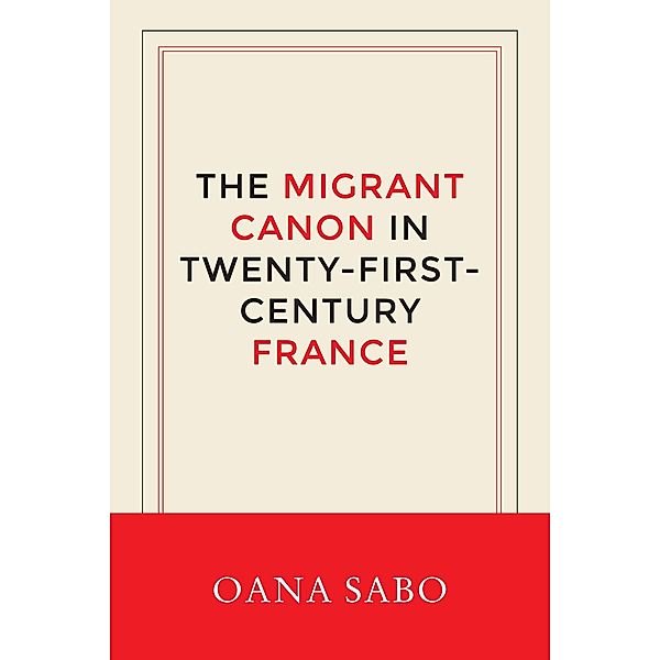 Migrant Canon in Twenty-First-Century France, Oana Sabo