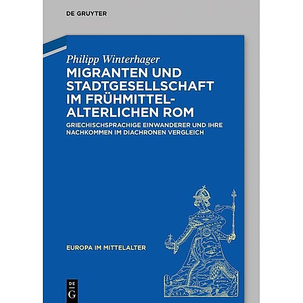 Migranten und Stadtgesellschaft im frühmittelalterlichen Rom / Europa im Mittelalter Bd.35, Philipp Winterhager