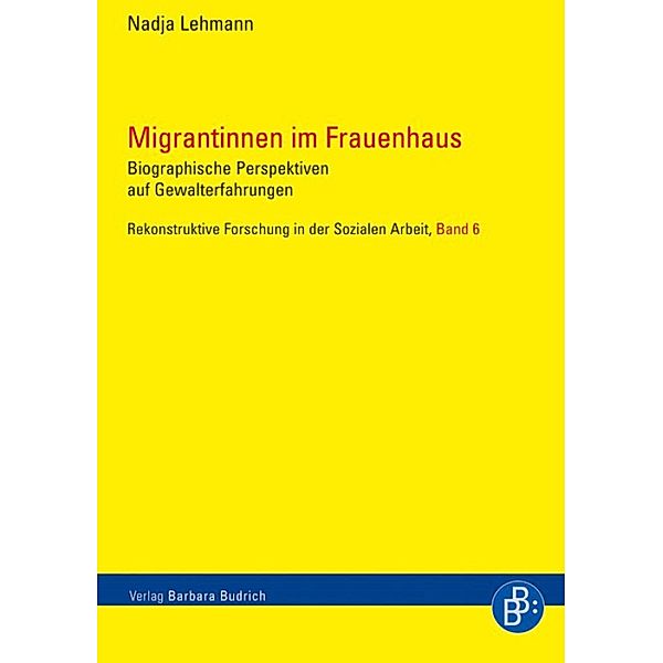 Migrantinnen im Frauenhaus / Rekonstruktive Forschung in der Sozialen Arbeit Bd.6, Nadja Lehmann