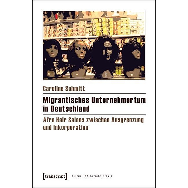 Migrantisches Unternehmertum in Deutschland / Kultur und soziale Praxis, Caroline Schmitt
