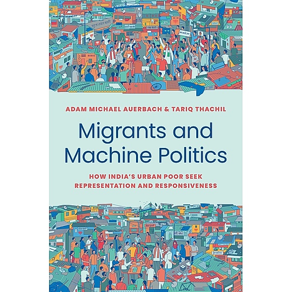 Migrants and Machine Politics / Princeton Studies in Political Behavior Bd.53, Adam Michael Auerbach, Tariq Thachil