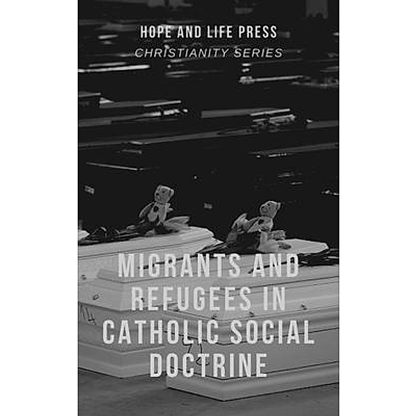 Migrants and Refugees in Catholic Social Doctrine, Hope and Life Press