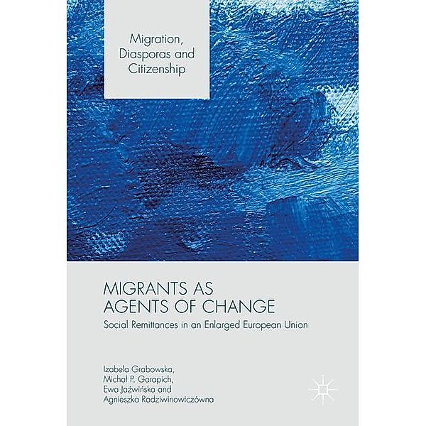 Migrants as Agents of Change, Izabela Grabowska, Michal P. Garapich, Ewa Jazwinska, Agnieszka Radziwinowiczówna