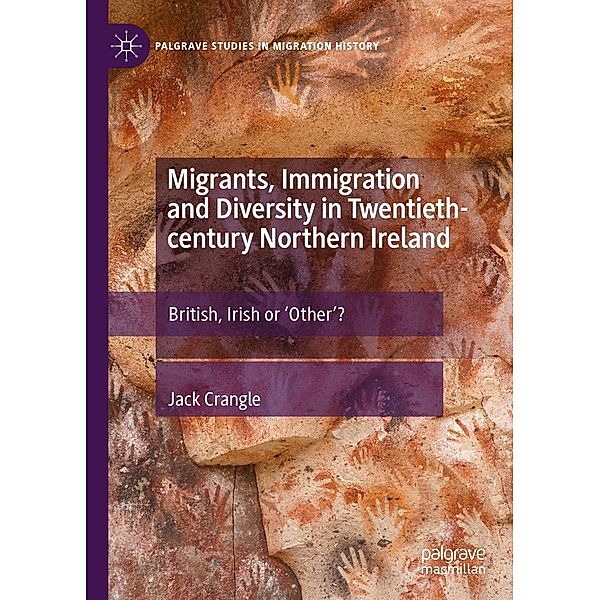 Migrants, Immigration and Diversity in Twentieth-century Northern Ireland / Palgrave Studies in Migration History, Jack Crangle