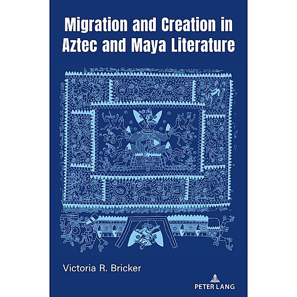 Migration and Creation in Aztec and Maya literature / Indigenous Cultures of Latin America Bd.2, Victoria R. Bricker