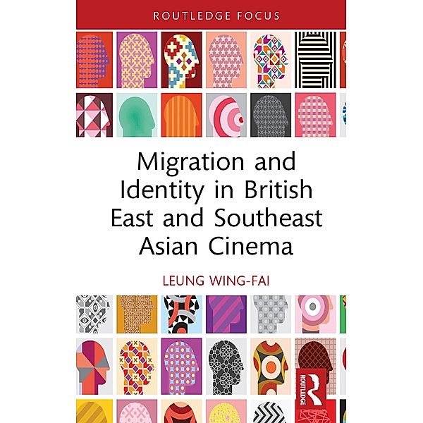 Migration and Identity in British East and Southeast Asian Cinema, Wing-Fai Leung