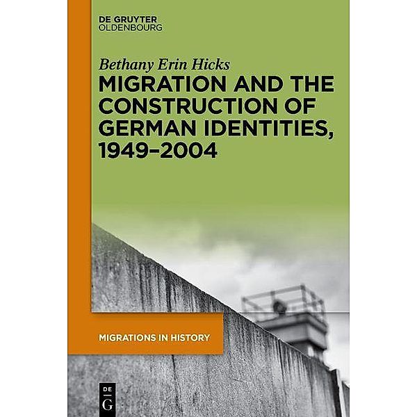 Migration and the Construction of German Identities, 1949-2004 / Migrations in History Bd.2, Bethany Erin Hicks