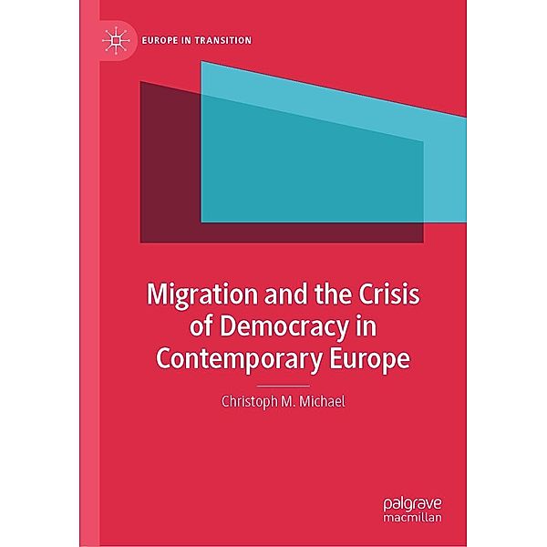 Migration and the Crisis of Democracy in Contemporary Europe / Europe in Transition: The NYU European Studies Series, Christoph M. Michael