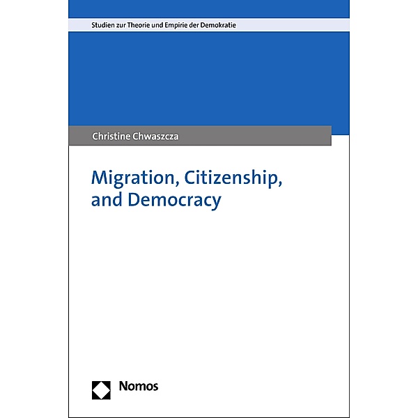 Migration, Citizenship, and Democracy / Studien zur Theorie und Empirie der Demokratie Bd.3, Christine Chwaszcza