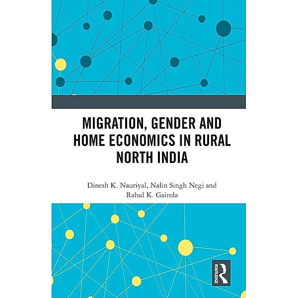 Migration, Gender and Home Economics in Rural North India, Dinesh K. Nauriyal, Nalin Singh Negi, Rahul K. Gairola