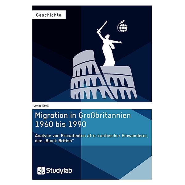 Migration in Großbritannien 1960 bis 1990. Analyse von Prosatexten afro-karibischer Einwanderer, den Black British, Lukas Kroll