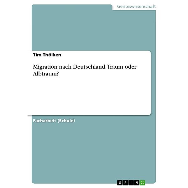 Migration nach Deutschland. Traum oder Albtraum?, Tim Thölken